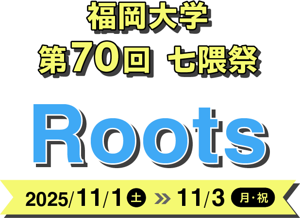 福岡大学第70回　七隈祭「Roots」　2025年11月1日（土）～11月3日（月）